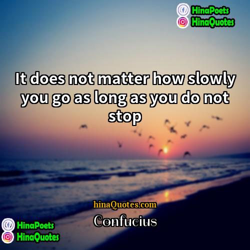 Confucius Quotes | It does not matter how slowly you